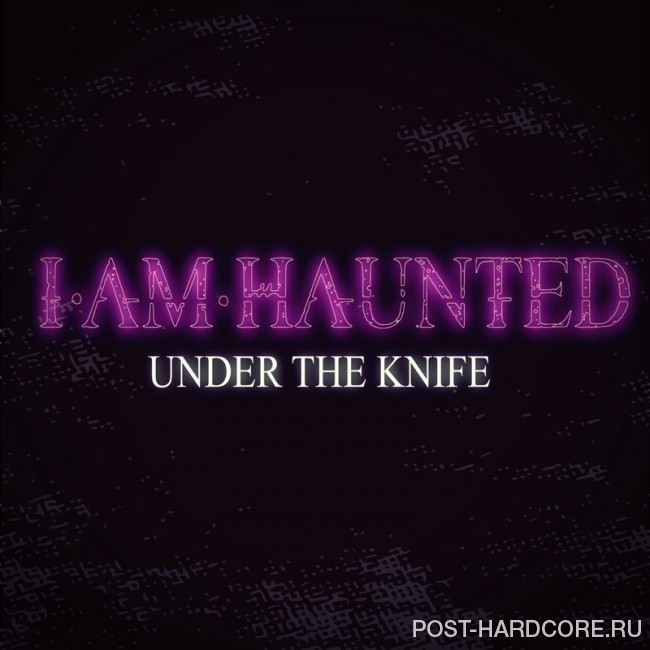 I Am Haunted - Under the Knife [single] (2017)